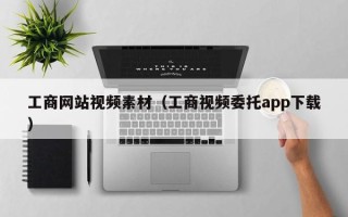 朔州工商网站视频素材（工商视频委托app下载）