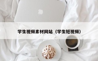 朔州学生视频素材网站（学生短视频）