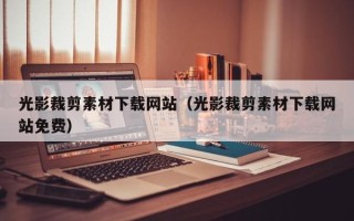 朔州光影裁剪素材下载网站（光影裁剪素材下载网站免费）